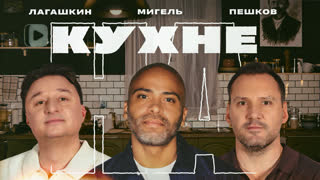 НА КУХНЕ #4 | Мигель, Максим Лагашкин и Максим Пешков